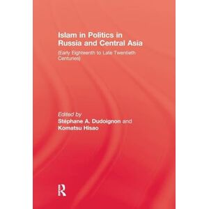 Islam In Politics In Russia and Central Asia: Early Eighteenth to Late Twentieth Centuries Islam In Politics In Russia and Central Asia: Early Eighteenth to Late Twentieth Centuries