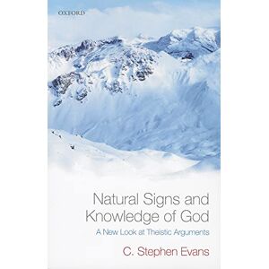 Evans, C. Stephen Natural Signs and Knowledge of God: A New Look at Theistic Arguments Evans, C. Stephen Natural Signs and Knowledge of God: A New Look at Theistic Arguments