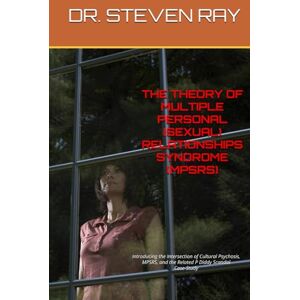 RAY, DR. STEVEN THE THEORY OF MULTIPLE PERSONAL (SEXUAL) RELATIONSHIPS SYNDROME (MPSRS): Introducing the Intersection of Cultural Psychosis, MPSRS, and the Related P Diddy Scandal Case-Study RAY, DR. STEVEN THE THEORY OF MULTIPLE PERSONAL (SEXUAL) RELATIONSHIPS SYNDROME (MPSRS): Introducing the Intersection of Cultural Psychosis, MPSRS, and the Related P Diddy Scandal Case-Study