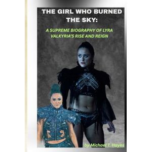 Hayes, Michael T. THE GIRL WHO BURNED THE SKY: A SUPREME BIOGRAPHY OF LYRA VALKYRIA’S RISE AND REIGN: When destiny grew feathers and fought back. Hayes, Michael T. THE GIRL WHO BURNED THE SKY: A SUPREME BIOGRAPHY OF LYRA VALKYRIA’S RISE AND REIGN: When destiny grew feathers and fought back.