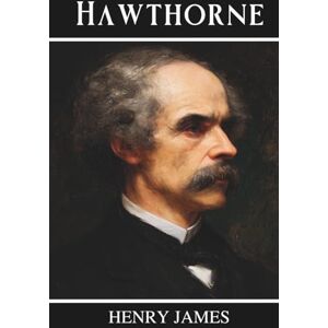 James, Henry Hawthorne: English Men of Letters Series, A Classic Essay on American Literature and the Legacy of Nathaniel Hawthorne James, Henry Hawthorne: English Men of Letters Series, A Classic Essay on American Literature and the Legacy of Nathaniel Hawthorne