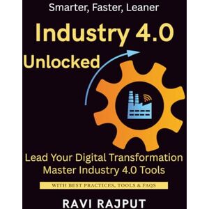RAJPUT, RAVI Industry 4.0 Unlocked: Build Intelligent Factories Now Transform Production Workflows IoT-Enabled Smart Operations Lean and Agile Digital Plants Boost Production with AI Automate Factory RAJPUT, RAVI Industry 4.0 Unlocked: Build Intelligent Factories Now Transform Production Workflows IoT-Enabled Smart Operations Lean and Agile Digital Plants Boost Production with AI Automate Factory