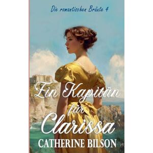 Bilson, Catherine Ein Kapitän für Clarissa: 4 (Die Romantischen Bräute) Bilson, Catherine Ein Kapitän für Clarissa: 4 (Die Romantischen Bräute)