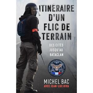 Bac, Michel Itinéraire d'un flic de terrain: Des cités jusqu'au Bataclan Bac, Michel Itinéraire d'un flic de terrain: Des cités jusqu'au Bataclan