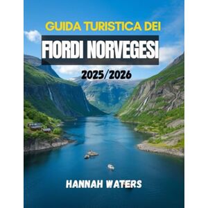 WATERS, HANNAH GUIDA TURISTICA DEI FIORDI NORVEGESI 2025/2026: Esplora Bergen, Flåm, Geiranger, Ålesund e Stavanger con consigli utili su crociere, escursioni, cibo, hotel e trasporti WATERS, HANNAH GUIDA TURISTICA DEI FIORDI NORVEGESI 2025/2026: Esplora Bergen, Flåm, Geiranger, Ålesund e Stavanger con consigli utili su crociere, escursioni, cibo, hotel e trasporti