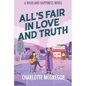 McGregor, Charlotte Highland Happiness – All's Fair in Love and Truth: A small town rural romance in Scotland (Highland Happiness Saga) McGregor, Charlotte Highland Happiness – All's Fair in Love and Truth: A small town rural romance in Scotland (Highland Happiness Saga)