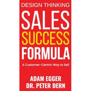 Dern, Peter Sales Success Formula Design Thinking: A Customer-Centric Way to Sell Dern, Peter Sales Success Formula Design Thinking: A Customer-Centric Way to Sell