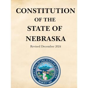 State of Nebraska Constitution of the : Revised December 2024 State of Nebraska Constitution of the : Revised December 2024