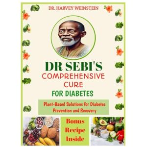 WEINSTEIN, DR. HARVEY Dr sebi's comprehensive cure for Diabetes: Plant-Based Solutions for Diabetes Prevention and Recovery WEINSTEIN, DR. HARVEY Dr sebi's comprehensive cure for Diabetes: Plant-Based Solutions for Diabetes Prevention and Recovery