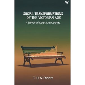 Escott, T H S Social Transformations Of The Victorian AgeA Survey Of Court And Country (Edition1) Escott, T H S Social Transformations Of The Victorian AgeA Survey Of Court And Country (Edition1)