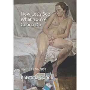 Gogou, Katerina Now Let's See What You're Gonna Do: Poems 1978-2002 (The Divers Collection) Gogou, Katerina Now Let's See What You're Gonna Do: Poems 1978-2002 (The Divers Collection)