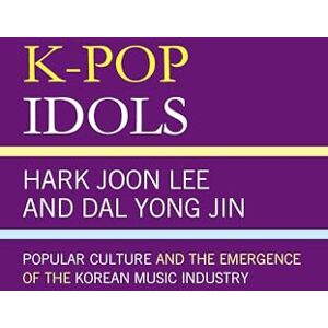 Lee K-Pop Idols: Popular Culture and the Emergence of the Korean Music Industry (Asian Studies; Cultural Studies) Lee K-Pop Idols: Popular Culture and the Emergence of the Korean Music Industry (Asian Studies; Cultural Studies)