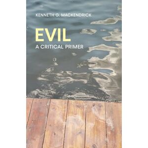 Mackendrick, Kenneth G Evil: A Critical Primer (Concepts in the Study of Religion) Mackendrick, Kenneth G Evil: A Critical Primer (Concepts in the Study of Religion)