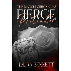 Bennett, Laura Fierce Protector: 3 (The Bianchi Chronicles) Bennett, Laura Fierce Protector: 3 (The Bianchi Chronicles)