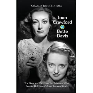 Charles River Editors Joan Crawford and Bette Davis: The Lives and Careers of the Actresses Who Became Hollywood’s Most Famous Rivals Charles River Editors Joan Crawford and Bette Davis: The Lives and Careers of the Actresses Who Became Hollywood’s Most Famous Rivals