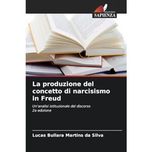 Silva La produzione del concetto di narcisismo in Freud: Un'analisi istituzionale del discorso2a edizione Silva La produzione del concetto di narcisismo in Freud: Un'analisi istituzionale del discorso2a edizione