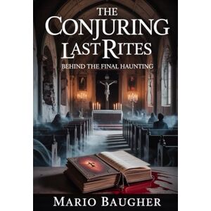 Baugher, Mario The Conjuring Last Rites: Behind the Final Haunting Baugher, Mario The Conjuring Last Rites: Behind the Final Haunting