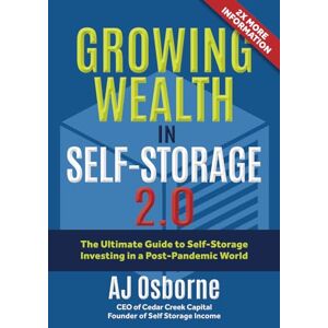 Osborne, AJ Growing Wealth in Self-Storage 2.0: The Ultimate Guide for Self-Storage Investing in a Post-Pandemic World Osborne, AJ Growing Wealth in Self-Storage 2.0: The Ultimate Guide for Self-Storage Investing in a Post-Pandemic World