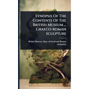 Synopsis Of The Contents Of The British Museum ... Graeco-roman Sculpture Synopsis Of The Contents Of The British Museum ... Graeco-roman Sculpture