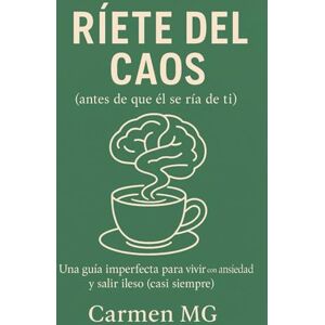 Mg, Sra Carmen “Ríete del caos (antes de que él se ría de ti)”: Una guía imperfecta para vivir con ansiedad y salir ileso (casi siempre) Mg, Sra Carmen “Ríete del caos (antes de que él se ría de ti)”: Una guía imperfecta para vivir con ansiedad y salir ileso (casi siempre)