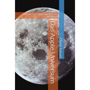 Kassel, Oliver Das Apple Universum -> iCloud, iPhone, iPad, Apple Watch, Steve Jobs, Apple ID, AirPod, Max, Pro, OS, MAC: oder warm das alles eigentlich so einfach ist Kassel, Oliver Das Apple Universum -> iCloud, iPhone, iPad, Apple Watch, Steve Jobs, Apple ID, AirPod, Max, Pro, OS, MAC: oder warm das alles eigentlich so einfach ist