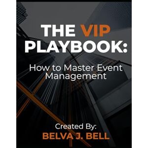 BELL, BELVA J THE VIP PLAYBOOK:: How to Master Event Management BELL, BELVA J THE VIP PLAYBOOK:: How to Master Event Management