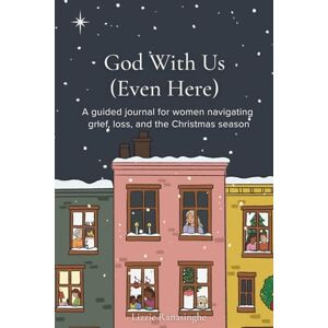 Ranasinghe, Lizzie God With Us (Even Here): A guided journal for women navigating grief, loss, and the Christmas season Ranasinghe, Lizzie God With Us (Even Here): A guided journal for women navigating grief, loss, and the Christmas season