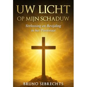 Sebrechts, Bruno Uw Licht Op Mijn Schaduw: Verlossing en bevrijding in het pastoraat Sebrechts, Bruno Uw Licht Op Mijn Schaduw: Verlossing en bevrijding in het pastoraat