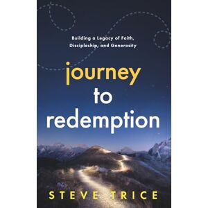 Trice, Steve Journey to Redemption: Building a Legacy of Faith, Discipleship, and Generosity Trice, Steve Journey to Redemption: Building a Legacy of Faith, Discipleship, and Generosity
