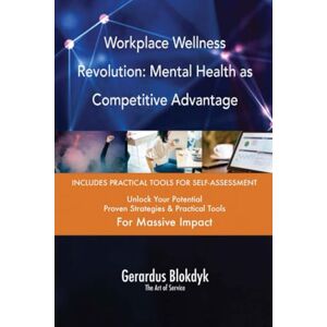 Gerardus Blokdyk - The Art of Service Workplace Wellness Revolution: Mental Health as Competitive Advantage Gerardus Blokdyk - The Art of Service Workplace Wellness Revolution: Mental Health as Competitive Advantage
