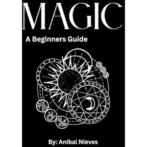 Nieves, Anibal Magic: A Beginner’s Guide: Unlock the Power of Candle Magic, Crystals, Moon Phases, and Spells Nieves, Anibal Magic: A Beginner’s Guide: Unlock the Power of Candle Magic, Crystals, Moon Phases, and Spells