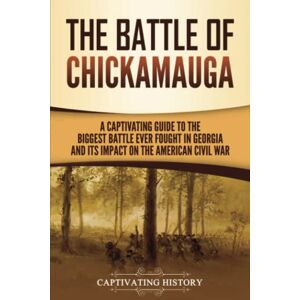 History, Captivating The Battle of Chickamauga: A Captivating Guide to the Biggest Battle Ever Fought in Georgia and Its Impact on the American Civil War (Battles of the Civil War) History, Captivating The Battle of Chickamauga: A Captivating Guide to the Biggest Battle Ever Fought in Georgia and Its Impact on the American Civil War (Battles of the Civil War)