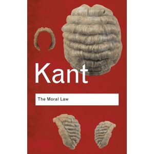 Kant, Immanuel The Moral Law: Groundwork of the Metaphysics of Morals (Routledge Classics) Kant, Immanuel The Moral Law: Groundwork of the Metaphysics of Morals (Routledge Classics)