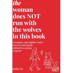 Rae, Giulia Blanc The Woman Does Not Run with the Wolves in This Book: a feminist (and slightly ironic) survival mini guide without becoming a legend Rae, Giulia Blanc The Woman Does Not Run with the Wolves in This Book: a feminist (and slightly ironic) survival mini guide without becoming a legend