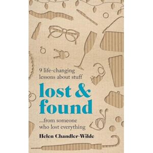Chandler-Wilde, Helen Lost & Found: 9 life-changing lessons about stuff from someone who lost everything Chandler-Wilde, Helen Lost & Found: 9 life-changing lessons about stuff from someone who lost everything