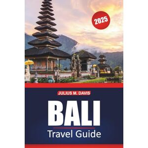 Davis, Julius M. Bali Travel Guide 2025: Explore the Culture, Beaches, Local Experiences, and Must-See Destinations of Indonesia's Island Paradise Davis, Julius M. Bali Travel Guide 2025: Explore the Culture, Beaches, Local Experiences, and Must-See Destinations of Indonesia's Island Paradise