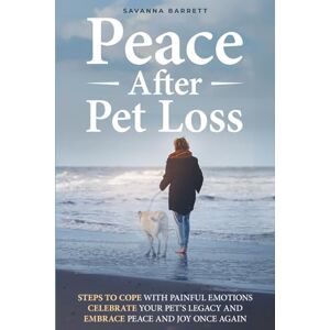 Barrett, Savanna Peace After Pet Loss: Steps to Cope with Painful Emotions Celebrate Your Pet's Legacy and Embrace Peace and Joy Once Again Barrett, Savanna Peace After Pet Loss: Steps to Cope with Painful Emotions Celebrate Your Pet's Legacy and Embrace Peace and Joy Once Again