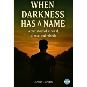 Garbo, Claudio When Darkness Has a Name: A True Story Of Survival, Silence And Rebirth. Garbo, Claudio When Darkness Has a Name: A True Story Of Survival, Silence And Rebirth.