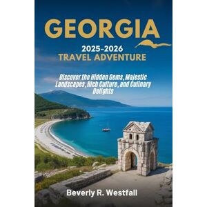 Westfall, Beverly R. GEORGIA TRAVEL ADVENTURE 2025 2026: Discover the Hidden Gems, Majestic Landscapes, Rich Culture, and Culinary Delights Westfall, Beverly R. GEORGIA TRAVEL ADVENTURE 2025 2026: Discover the Hidden Gems, Majestic Landscapes, Rich Culture, and Culinary Delights