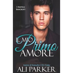 Parker, Ali Il mio primo amore (I fratelli Bancroft) Parker, Ali Il mio primo amore (I fratelli Bancroft)