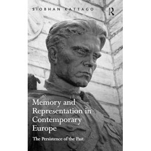 Kattago, Siobhan Memory and Representation in Contemporary Europe: The Persistence of the Past Kattago, Siobhan Memory and Representation in Contemporary Europe: The Persistence of the Past