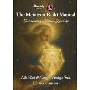 Cisneros, Liliana The Metatron Reiki Manual: The Unveiling of Divine Knowledge (The Reiki & Energy Healing Series) Cisneros, Liliana The Metatron Reiki Manual: The Unveiling of Divine Knowledge (The Reiki & Energy Healing Series)