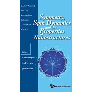 World Scientific Symmetry, Spin Dynamics And The Properties Of Nanostructures Lecture Notes Of The 11th International School On Theoretical Physics: Lecture Notes of ... Rzeszów, Poland, 1 6 September 2014 World Scientific Symmetry, Spin Dynamics And The Properties Of Nanostructures Lecture Notes Of The 11th International School On Theoretical Physics: Lecture Notes of ... Rzeszów, Poland, 1 6 September 2014