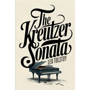 Tolstoy, Leo The Kreutzer Sonata: A New Translation Tolstoy, Leo The Kreutzer Sonata: A New Translation