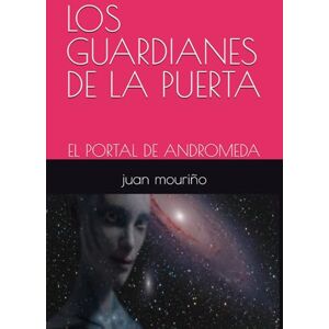 mouriño, juan antonio fernandez LOS GUARDIANES DE LA PUERTA: EL PORTAL DE ANDROMEDA mouriño, juan antonio fernandez LOS GUARDIANES DE LA PUERTA: EL PORTAL DE ANDROMEDA
