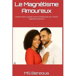 Bereoua, MS Le Magnétisme Amoureux: Comment attirer et garder l’amour véritable grâce aux 7 clés du magnétisme amoureux Bereoua, MS Le Magnétisme Amoureux: Comment attirer et garder l’amour véritable grâce aux 7 clés du magnétisme amoureux