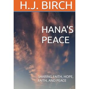 BIRCH, H.J. HANA'S PEACE: SHARING FAITH, HOPE, FAITH, AND PEACE BOOK 4 IN THE HANA SERIES BIRCH, H.J. HANA'S PEACE: SHARING FAITH, HOPE, FAITH, AND PEACE BOOK 4 IN THE HANA SERIES