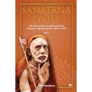 Vijay Vasudevan Sanatana Jyoti: The Spiritual Journey of Kanchi Maha Periyava's Life Journey from 1894 to 1939 Vol 1 Vijay Vasudevan Sanatana Jyoti: The Spiritual Journey of Kanchi Maha Periyava's Life Journey from 1894 to 1939 Vol 1