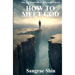 Shin, Sangrae HOW TO MEET GOD: More Than Theory: A Life of Daily Encounters with God Shin, Sangrae HOW TO MEET GOD: More Than Theory: A Life of Daily Encounters with God