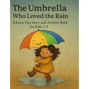 Khan, Bibi The Umbrella Who Loved the Rain: A Rainy Day Story and Activity Book for Kids Khan, Bibi The Umbrella Who Loved the Rain: A Rainy Day Story and Activity Book for Kids